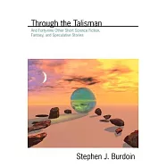 Through the Talisman: And Forty-nine Other Short Science Fiction, Fantasy, and Speculative Stories