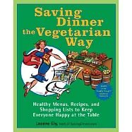 Saving Dinner the Vegetarian Way: Healthy Menus, Recipes, and Shopping Lists to Keep Everyone Happy at the Table