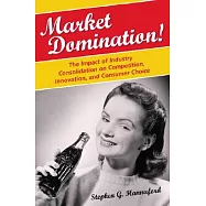Market Domination!: The Impact of Industry Consolidation on Competition, Innovation, and Consumer Choice