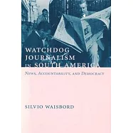 Watchdog Journalism in South America: News, Accountability, and Democracy