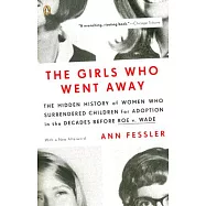 The Girls Who Went Away: The Hidden History of Women Who Surrendered Children for Adoption in the Decades Before Roe V