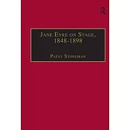 Jane Eyre on Stage, 1848-1898: An Illustrated Edition of Eight Plays With Contextual Notes