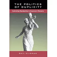 The Politics of Duplicity: Controlling Reproduction in Ceausescu’s Romania