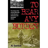 To Bear Any Burden: The Vietnam War and Its Aftermath in the Words of Americans and Southeast Asians