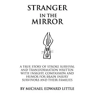 Stranger in the Mirror: A True Story of Stroke Survival and Transformation Written With Insight, Compassion and Humor