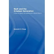 Myth and the Greatest Generation: A Social History of Americans in World War II
