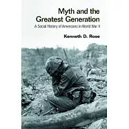 Myth and the Greatest Generation: A Social History of Americans in World War II