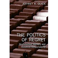 The Politics of Regret: On Collective Memory and Historical Responsibility
