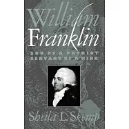 William Franklin: Son of a Patriot, Servant of a King