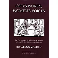 God&rsquo;s Words, Women&rsquo;s Voices: The Discernment of Spirits in the Writing of Late-Medieval Women Visionaries