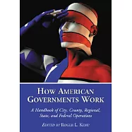How American Governments Work: A Handbook of City, County, Regional, State, and Federal Operations