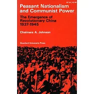 Peasant Nationalism and Communist Power: The Emergence of Revolutionary China, 1937-1945