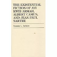 The Existential Fiction of Ayi Kwei Armah, Albert Camus, and Jean-Paul Sartre