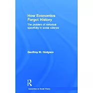 How Economics Forgot History: The Problem of Historical Specificity in Social Science