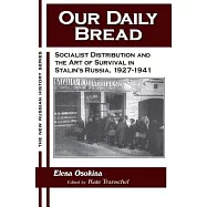 Our Daily Bread: Socialist Distribution and the Art of Survival in Stalin&rsquo;s Russia, 1927-1941: Socialist Distribution