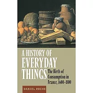 A History of Everyday Things: The Birth of Consumption in France, 1600 1800