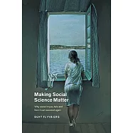 Making Social Science Matter: Why Social Inquiry Fails and How It Can Succeed Again