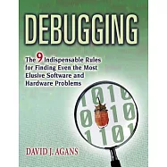 Debugging: The Nine Indispensable Rules for Finding Even the Most Elusive Software and Hardware Problems