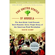 The United States of Arugula: The Sun Dried, Cold Pressed, Dark Roasted, Extra Virgin Story of the American Food