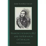 Francisco Solano Lopez and the Ruination of Paraguay: Honor and Egocentrism