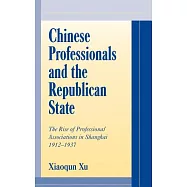 Chinese Professionals and the Republican State: The Rise of Professional Associations in Shanghai, 1912-1937