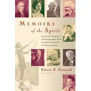 Memoirs of the Spirit: American Religious Autobiography from Jonathan Edwards to Maya Angelou