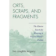 Orts, Scraps, and Fragments: The Elusive Search for Meaning in Virginia Woolf’s Fiction