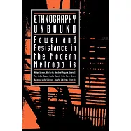 Ethnography Unbound: Power and Resistance in the Modern Metropolis