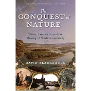 The Conquest of Nature: Water, Landscape, and the Making of Modern Germany