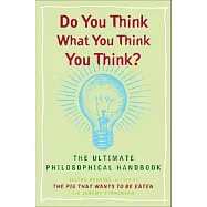 Do You Think What You Think You Think?: The Ultimate Philosophical Handbook