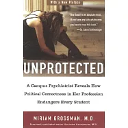 Unprotected: A Campus Psychiatrist Reveals How Political Correctness in Her Profession Endangers Every Student