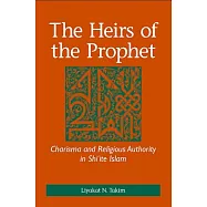 The Heirs of the Prophet: Charisma and Religious Authority in Shi’ite Islam