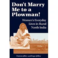 Don&rsquo;t Marry Me to a Plowman!: Women&rsquo;s Everyday Lives in North India