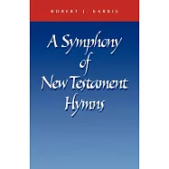 A Symphony of New Testament Hymns: Commentary on Philippians 2:5-11, Colossians 1:15-20, Ephesians 2:14-16, 1 Timothy 3