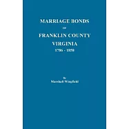Marriage Bonds of Franklin County, Virginia 1786-1858: With a New Index of Brides, Parents, and Sureties