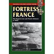 Fortress France: The Maginot Line and French Defenses in World War II