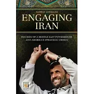 Engaging Iran: The Rise of a Middle East Powerhouse and America’s Strategic Choice