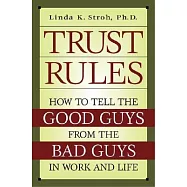Trust Rules: How to Tell the Good Guys from the Bad Guys in Work and Life