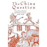 The China Question: Great Power Rivalry and British Isolation, 1894-1905