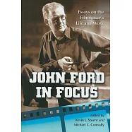 John Ford in Focus: Essays on the Filmmaker’s Life and Work