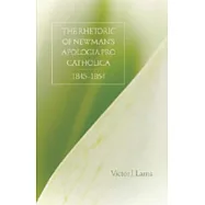 The Rhetoric of Newman’s Apologia Pro Catholica, 1845-1864