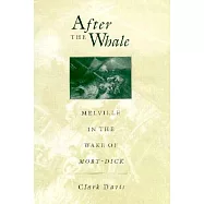After the Whale: Melville in the Wake of Moby-Dick