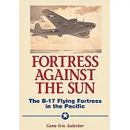 Fortress Against the Sun: The B-17 Flying Fortress in the Pacific