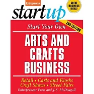 Start Your Own Arts and Crafts Business: Retail, Carts and Kiosks, Craft Shows, Street Fairs