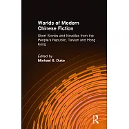 Worlds of Modern Chinese Fiction: Short Stories and Novellas from the People’s Republic, Taiwan and Hong Kong: Short