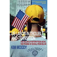 U.S. Labor in Trouble and Transition: The Failure of Reform from Above, the Promise of Revival from Below