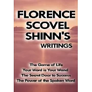 Florence Scovel Shinn&rsquo;s Writings: The Game of Life, Your Word Is Your Wand, the Secret Door to Success, the Power of