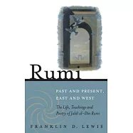 Rumi: Past and Present, East and West : The Life, Teaching, and Poetry of Jalal al-Din Rumi
