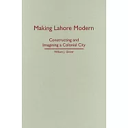 Making Lahore Modern: Constructing and Imagining a Colonial City