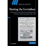 Taming the Leviathan: The Reception of the Political and Religious Ideas of Thomas Hobbes in England 1640-1700